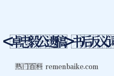 ＜卓忠毅公遗稿＞书后反义词是什么意思的图片